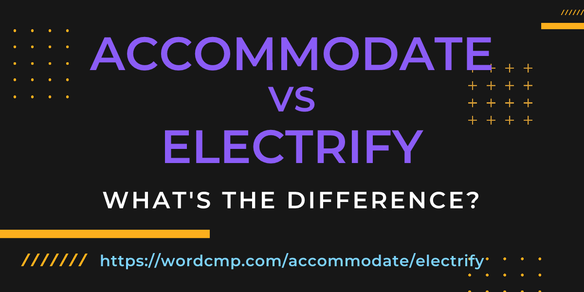 Difference between accommodate and electrify
