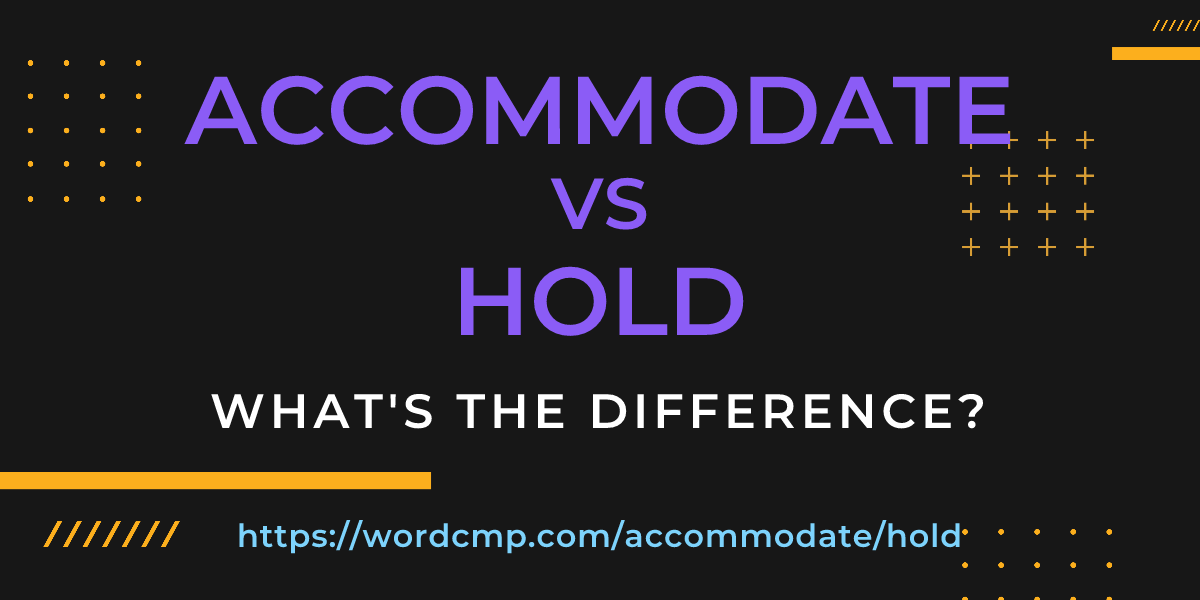 Difference between accommodate and hold