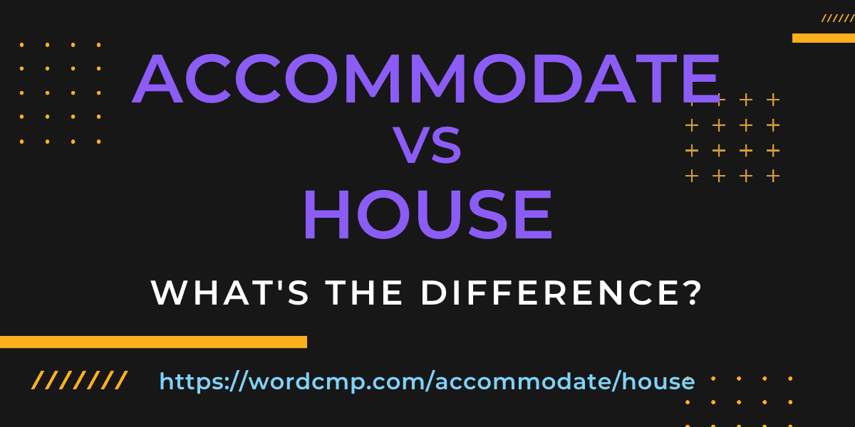 Difference between accommodate and house