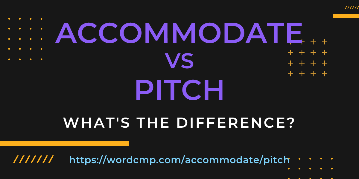 Difference between accommodate and pitch