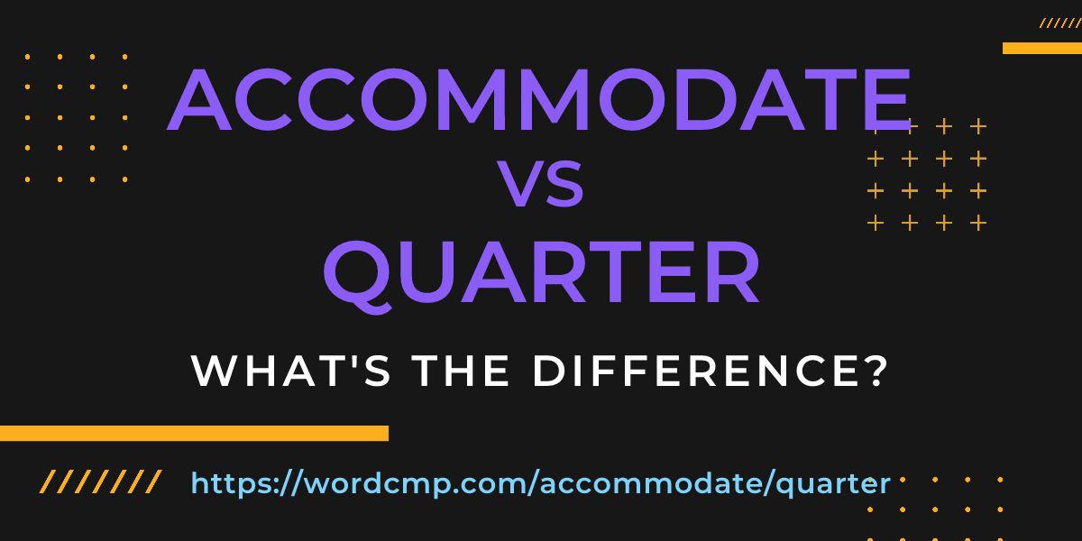 Difference between accommodate and quarter