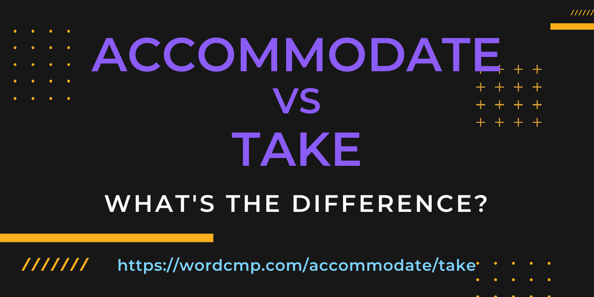 Difference between accommodate and take
