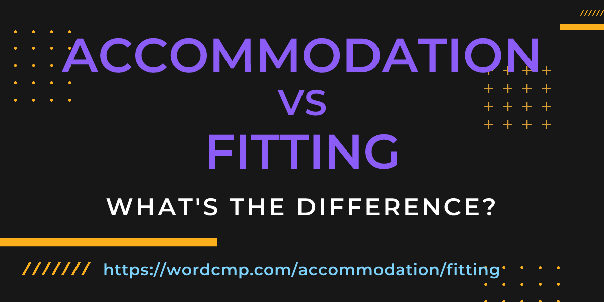 Difference between accommodation and fitting