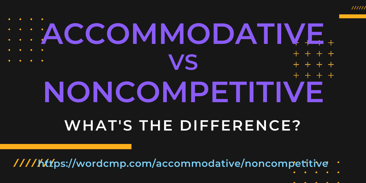 Difference between accommodative and noncompetitive