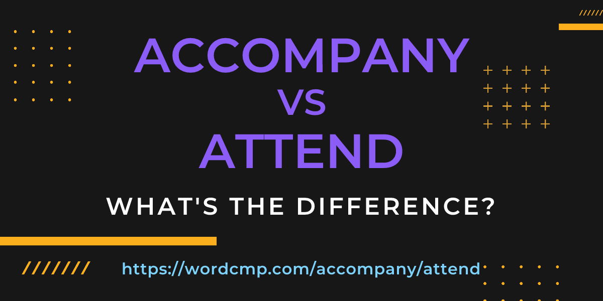 Difference between accompany and attend