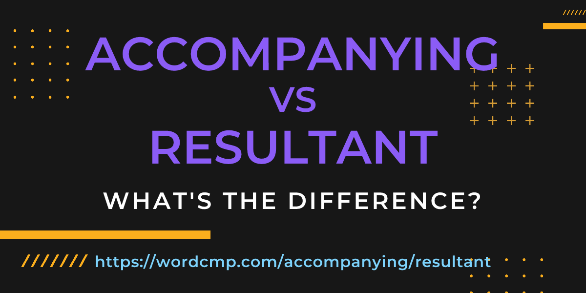 Difference between accompanying and resultant