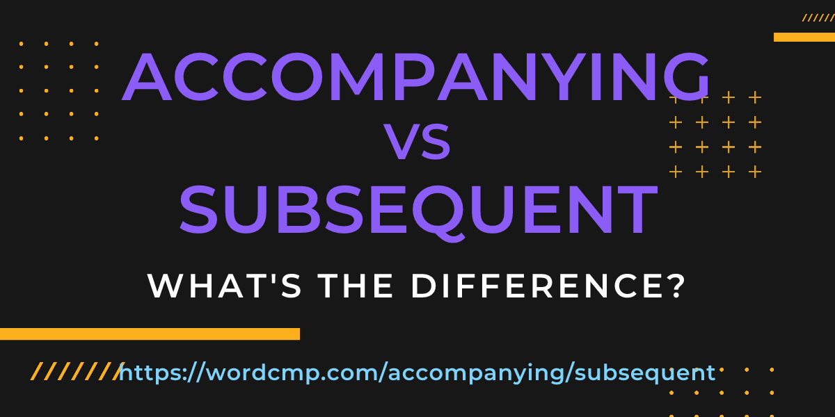 Difference between accompanying and subsequent