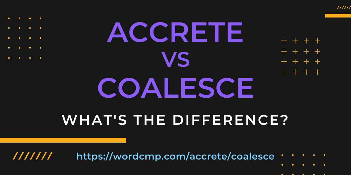 Difference between accrete and coalesce