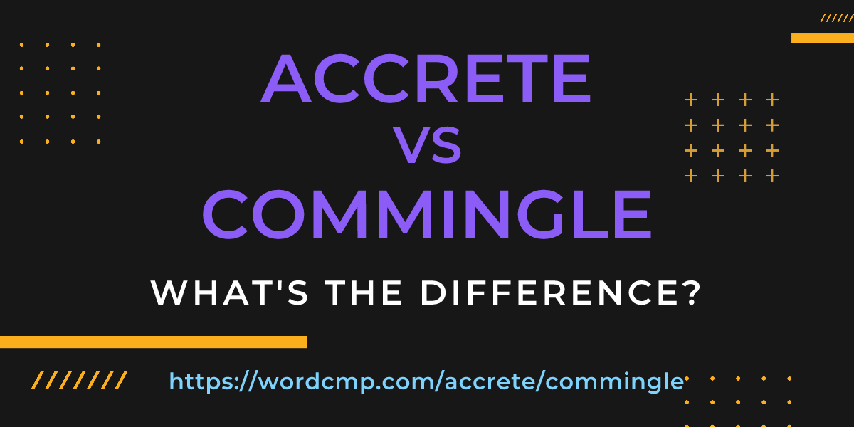 Difference between accrete and commingle