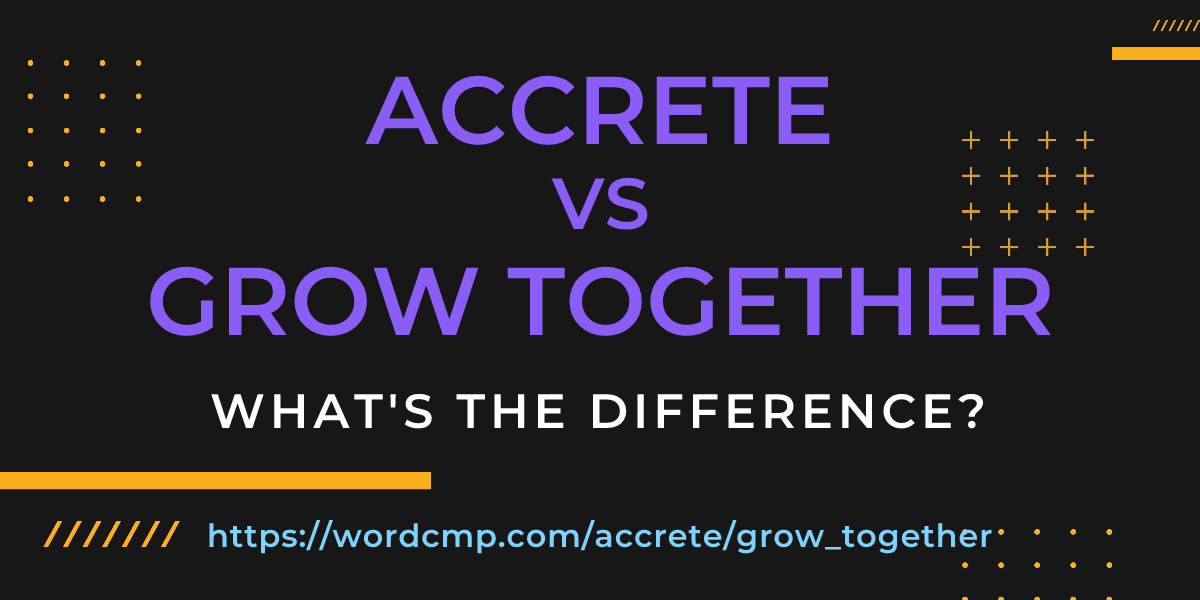 Difference between accrete and grow together