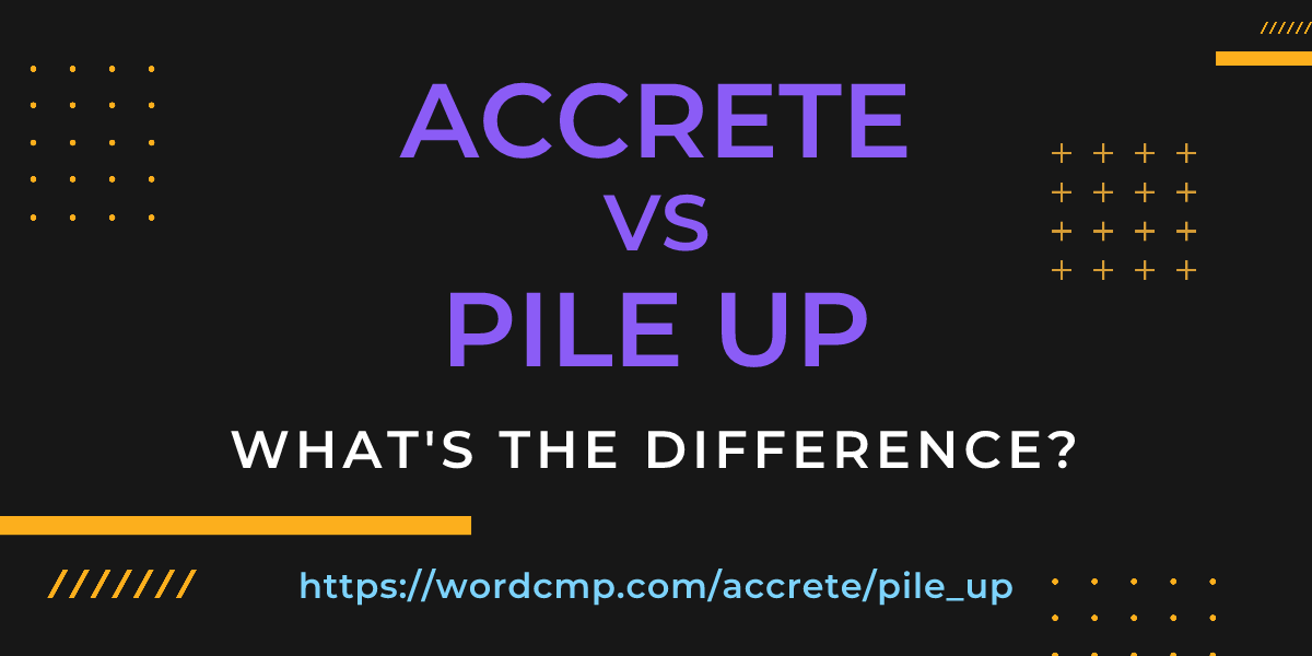 Difference between accrete and pile up