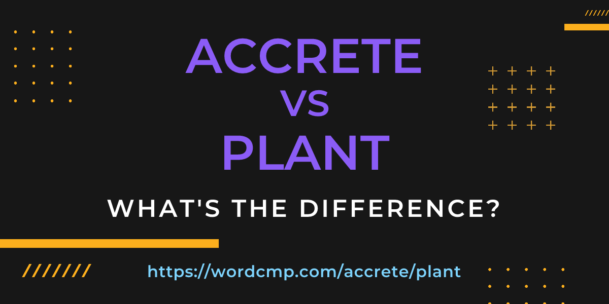 Difference between accrete and plant