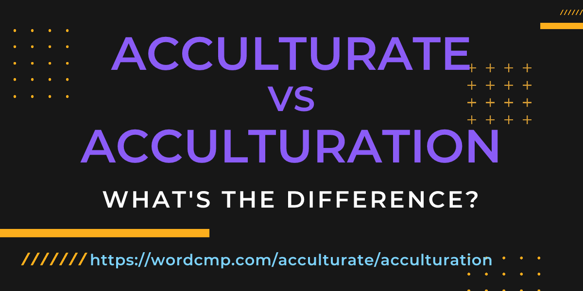 Difference between acculturate and acculturation