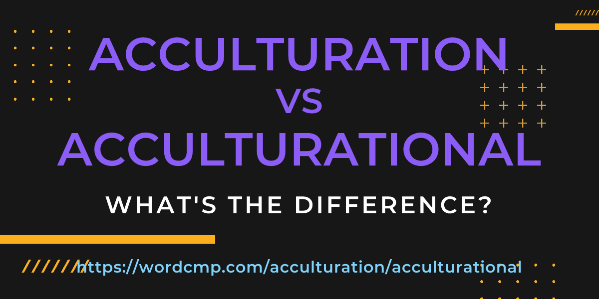 Difference between acculturation and acculturational