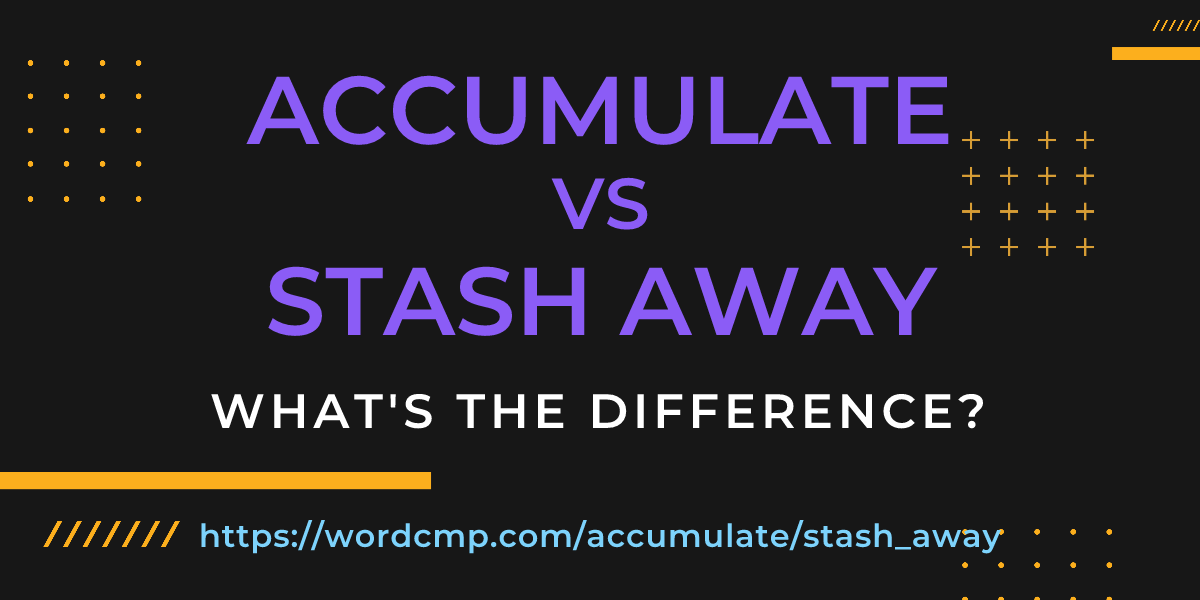 Difference between accumulate and stash away