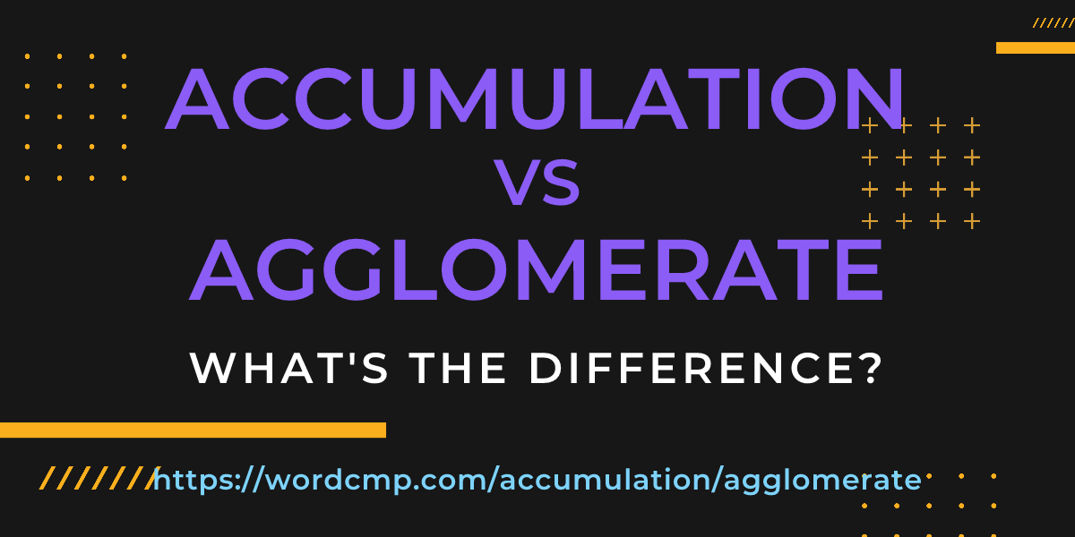 Difference between accumulation and agglomerate
