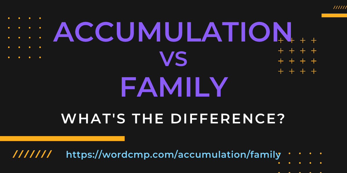 Difference between accumulation and family