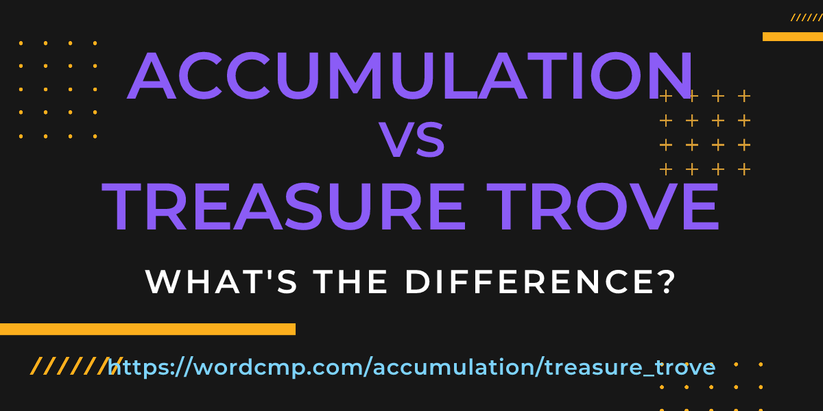 Difference between accumulation and treasure trove