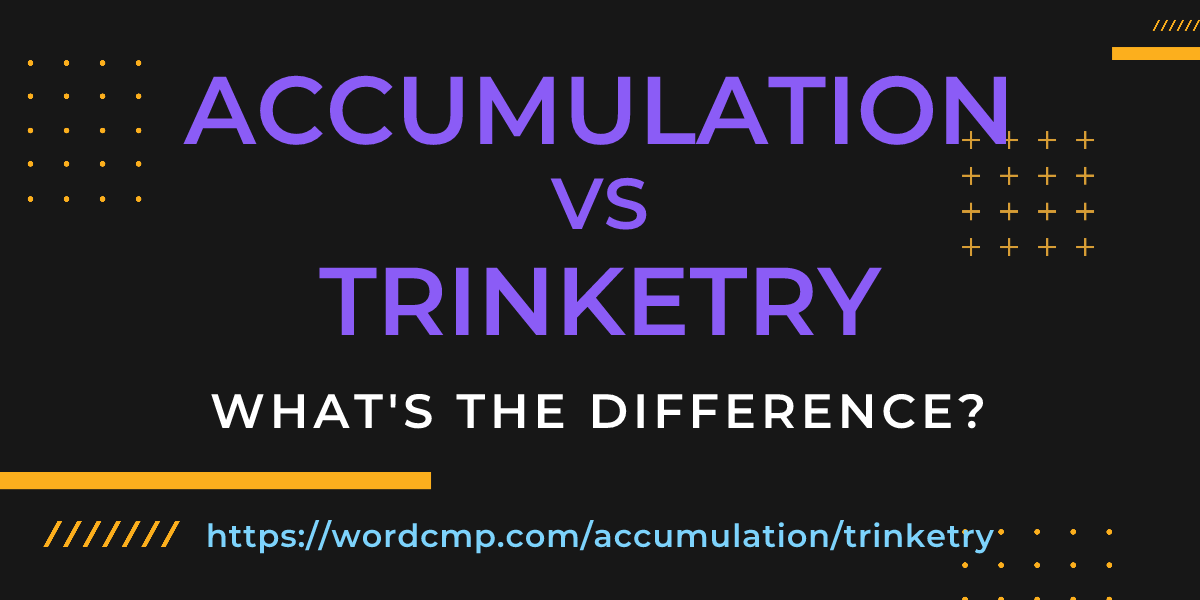 Difference between accumulation and trinketry