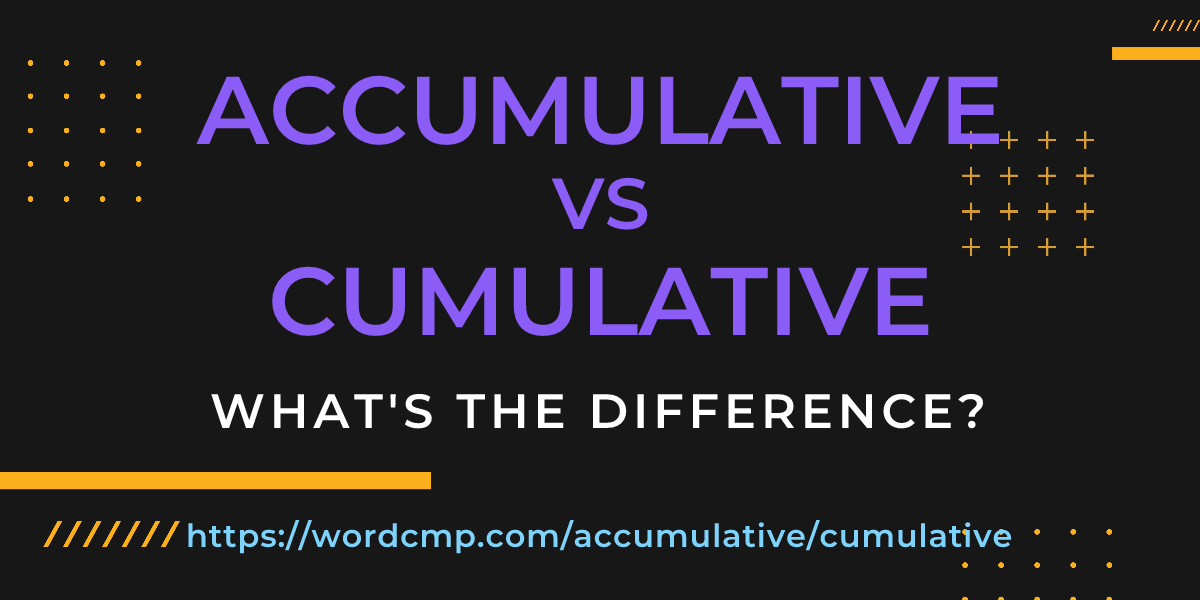 Difference between accumulative and cumulative