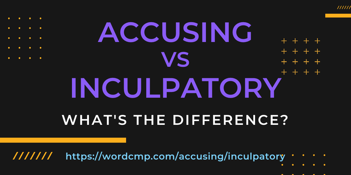 Difference between accusing and inculpatory