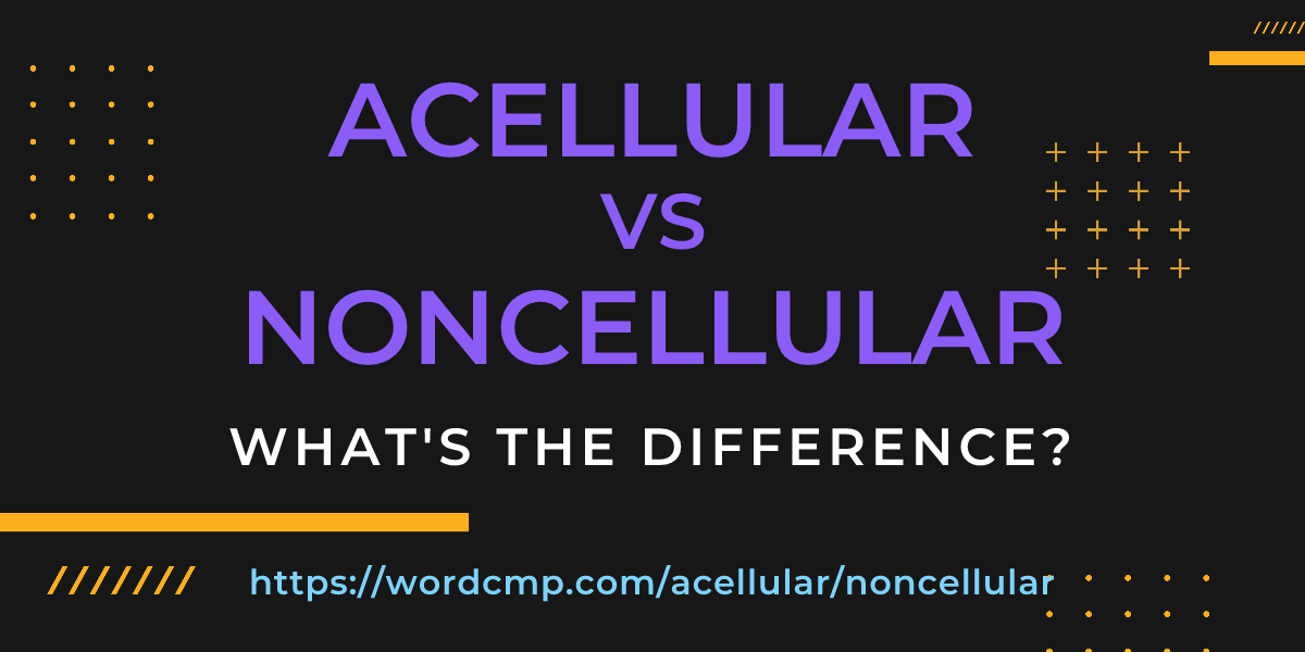 Difference between acellular and noncellular