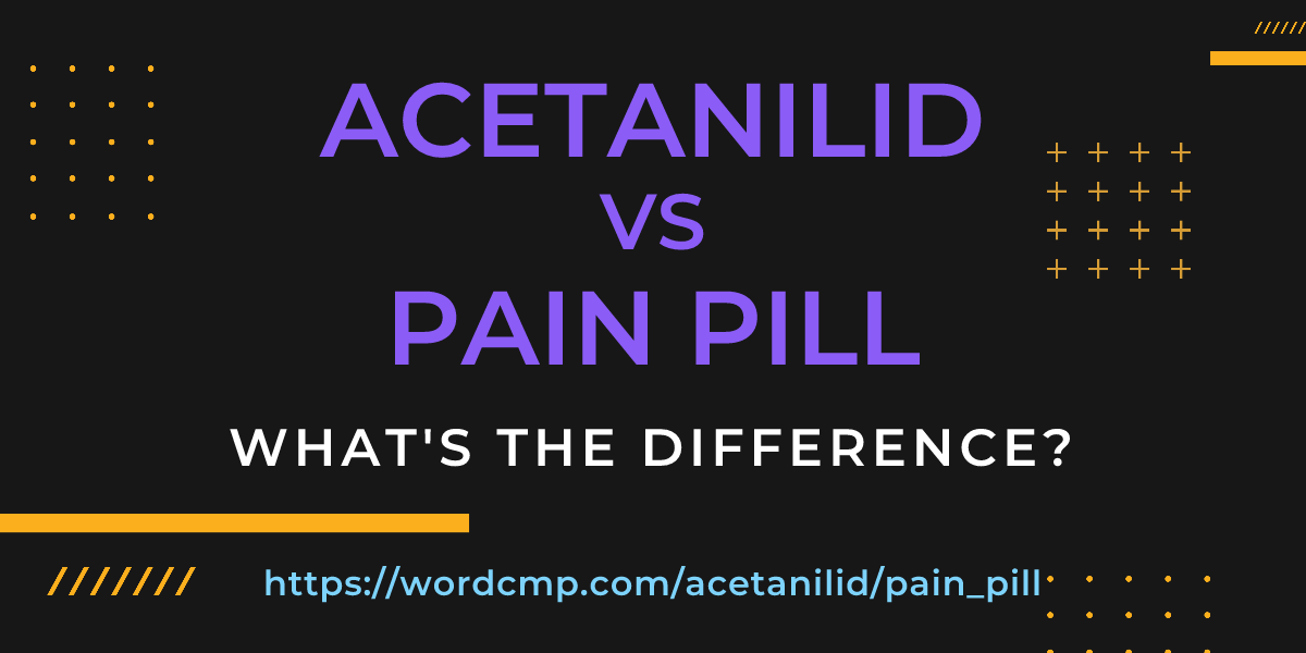 Difference between acetanilid and pain pill