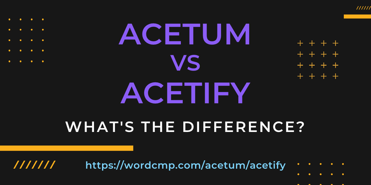 Difference between acetum and acetify