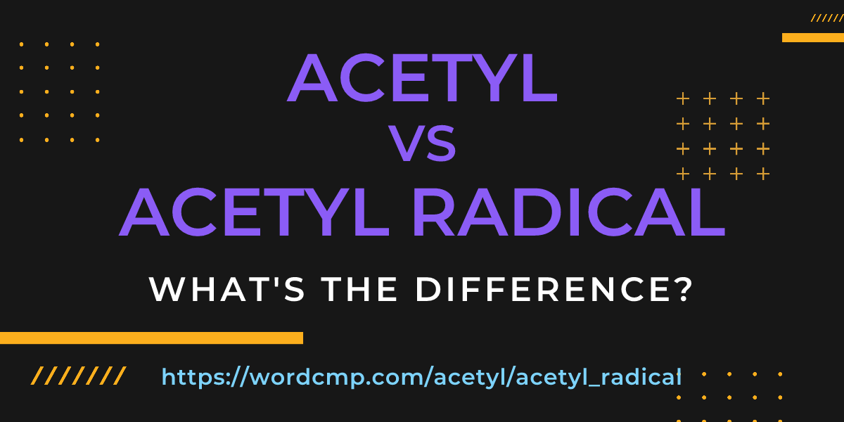 Difference between acetyl and acetyl radical
