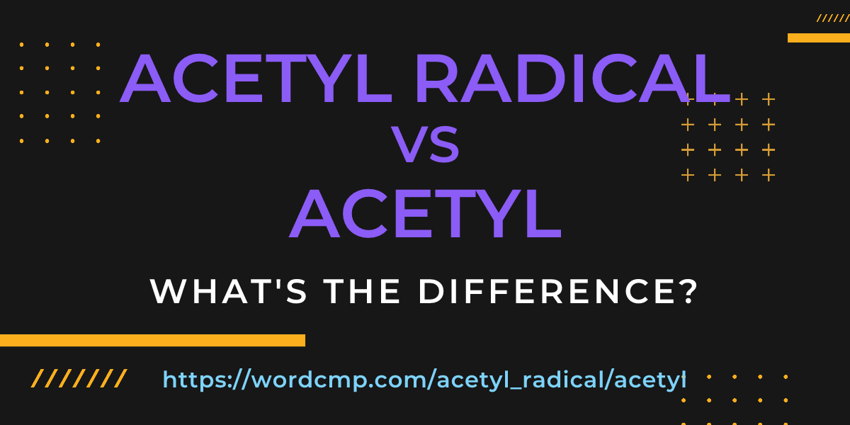 Difference between acetyl radical and acetyl