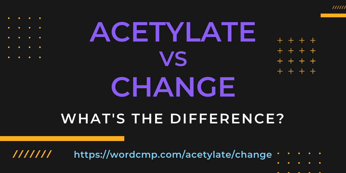 Difference between acetylate and change