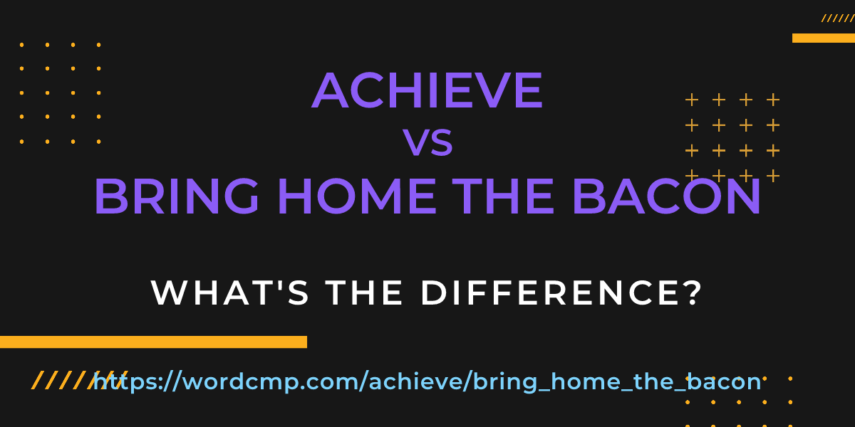 Difference between achieve and bring home the bacon