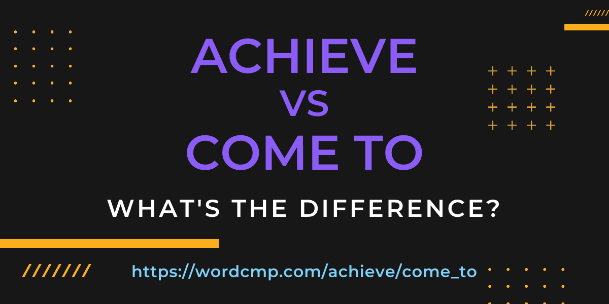Difference between achieve and come to