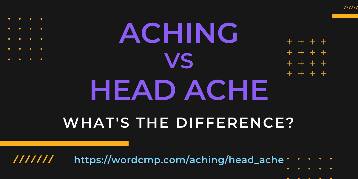 Difference between aching and head ache