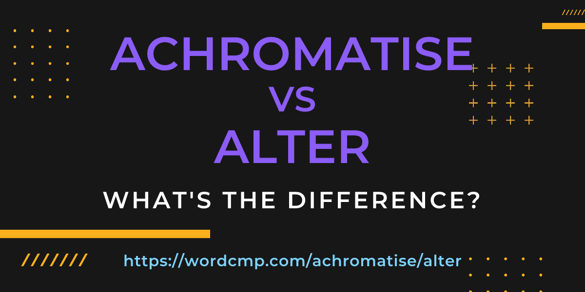 Difference between achromatise and alter