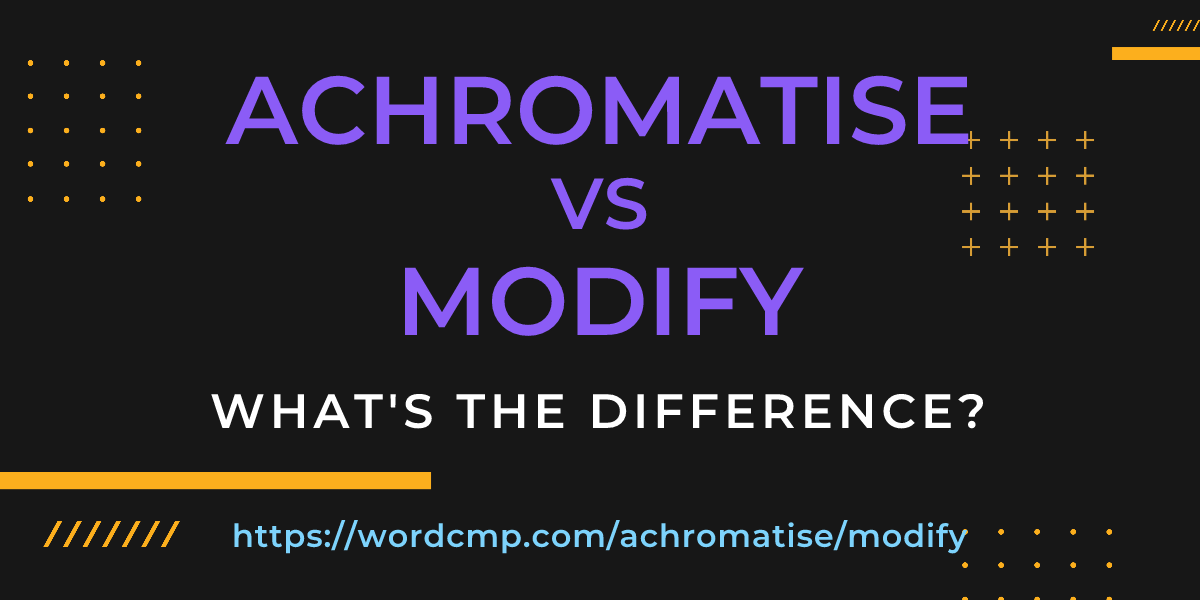Difference between achromatise and modify
