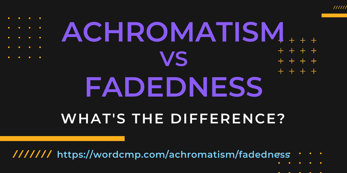 Difference between achromatism and fadedness