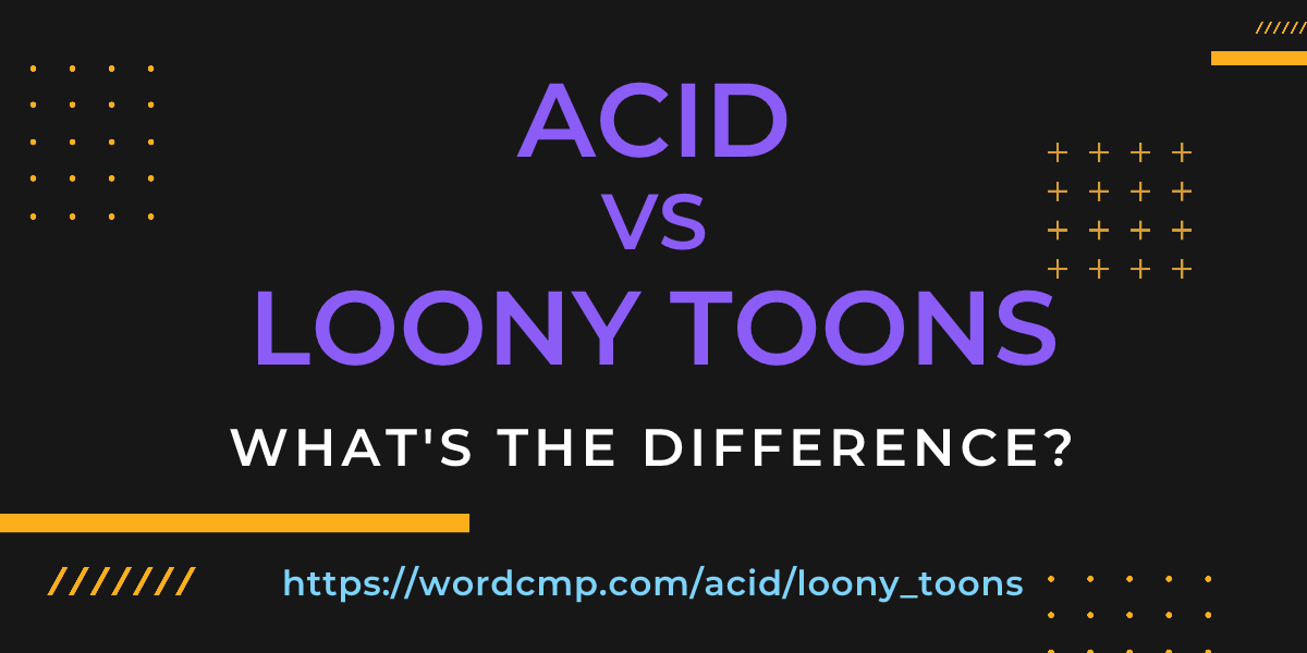 Difference between acid and loony toons