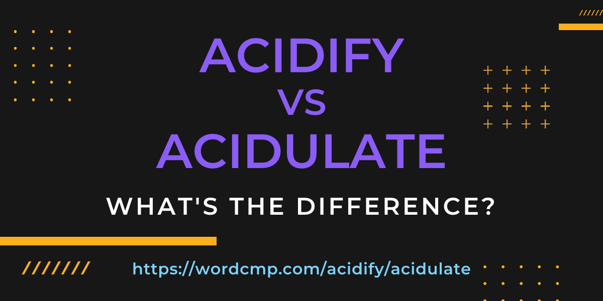 Difference between acidify and acidulate