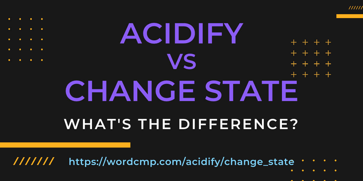 Difference between acidify and change state