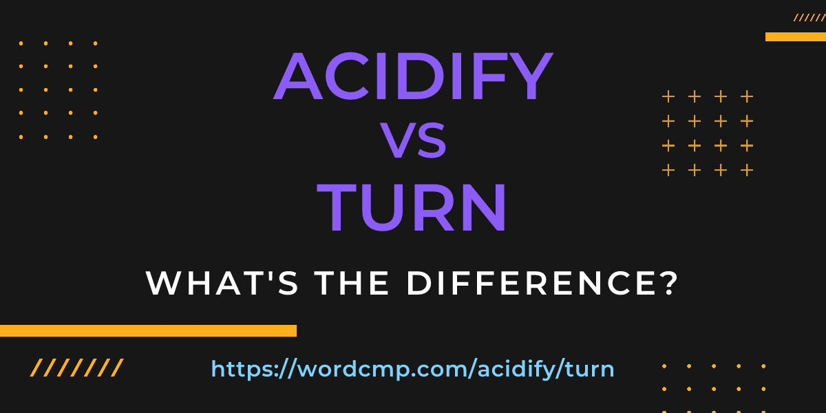 Difference between acidify and turn