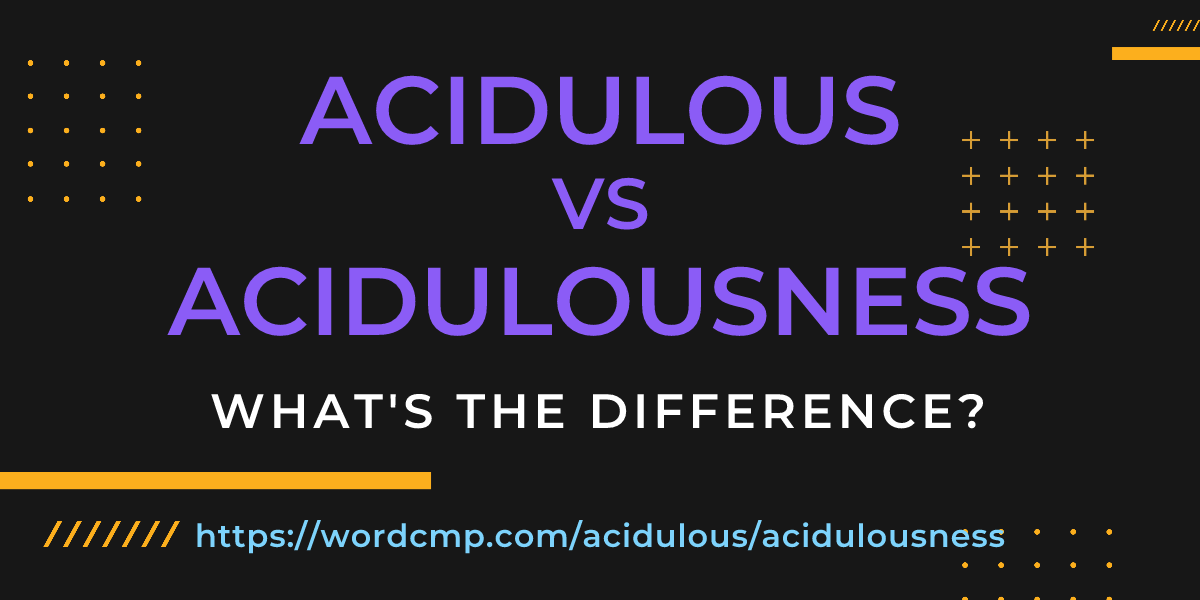 Difference between acidulous and acidulousness