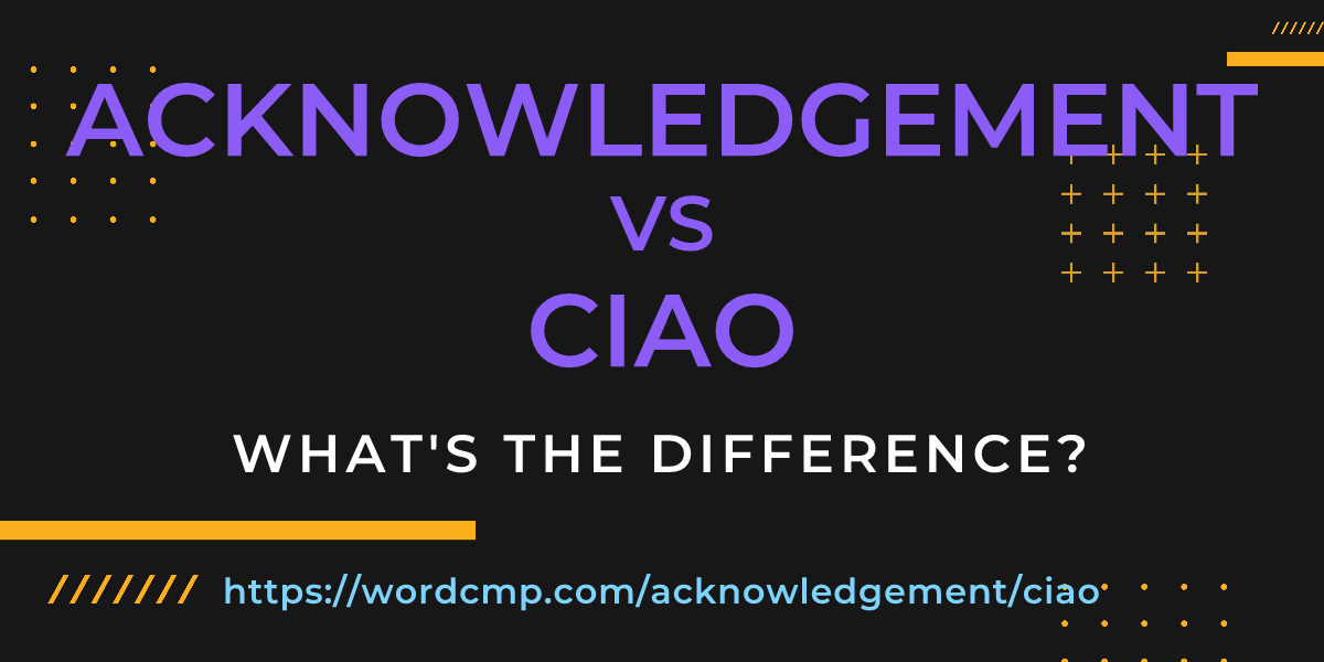 Difference between acknowledgement and ciao