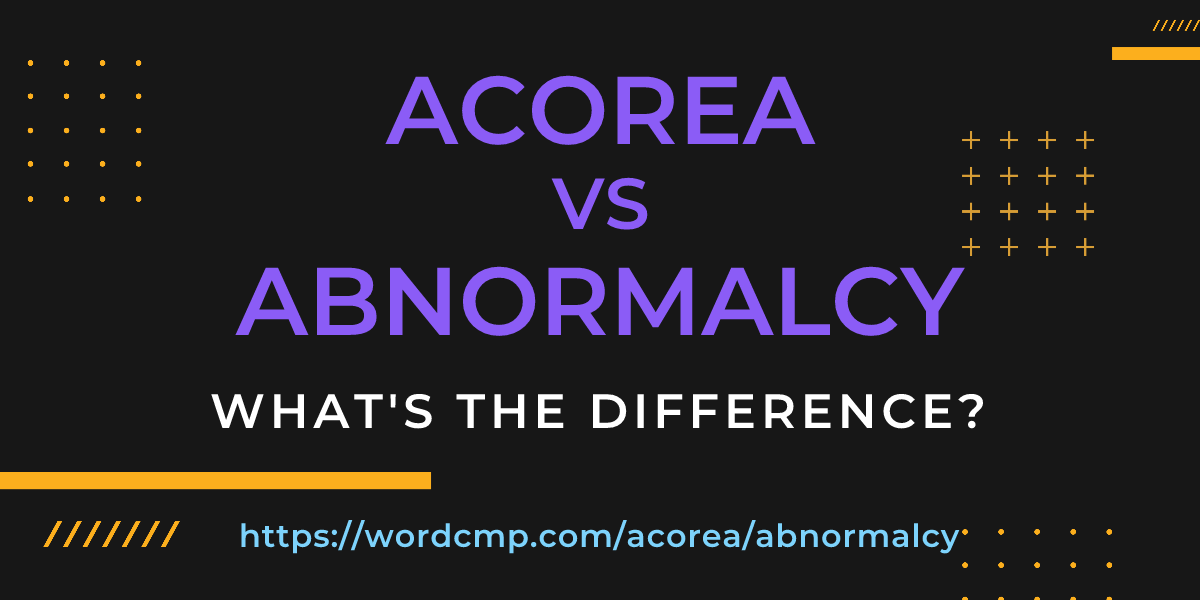 Difference between acorea and abnormalcy