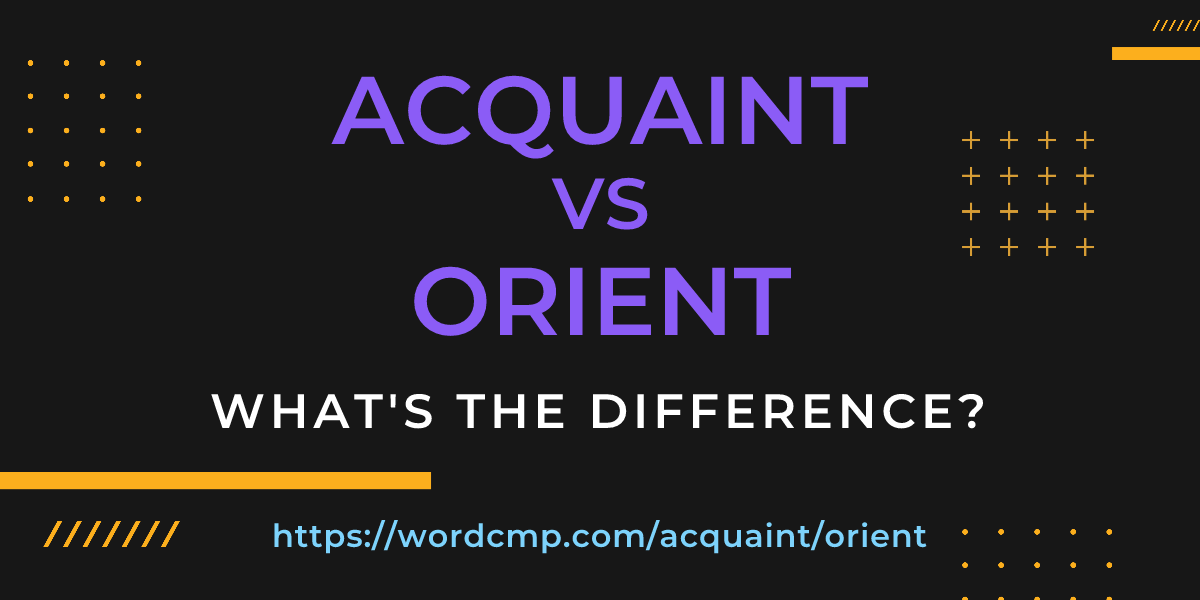 Difference between acquaint and orient