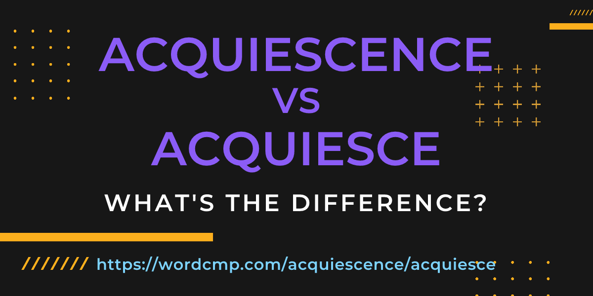 Difference between acquiescence and acquiesce