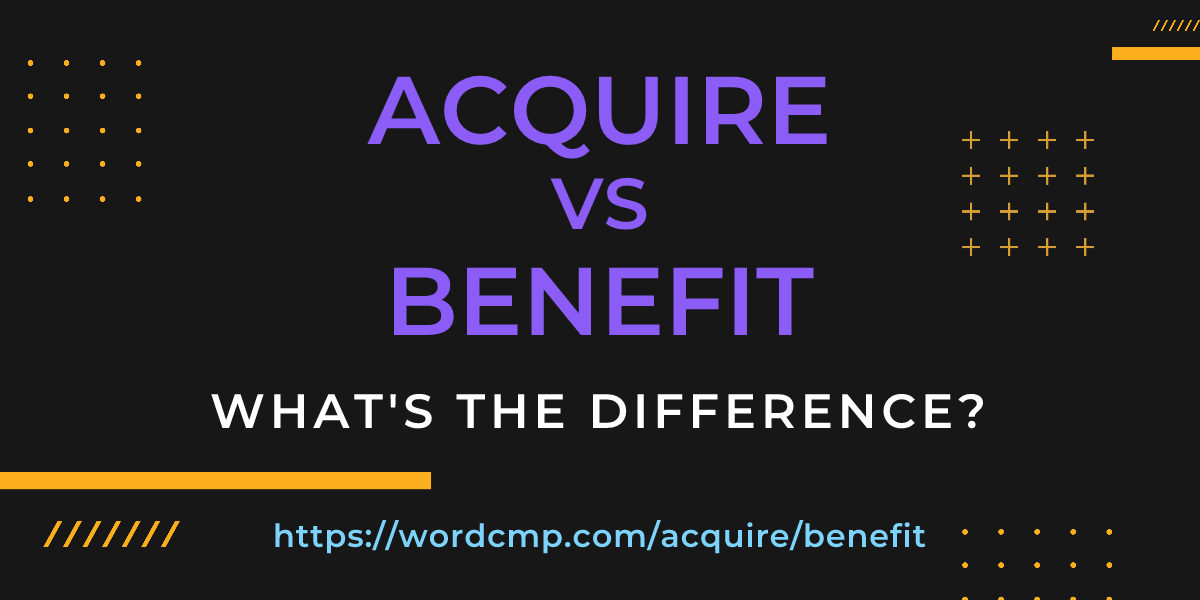Difference between acquire and benefit