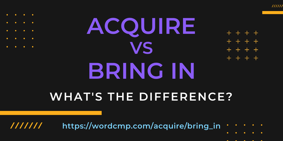 Difference between acquire and bring in