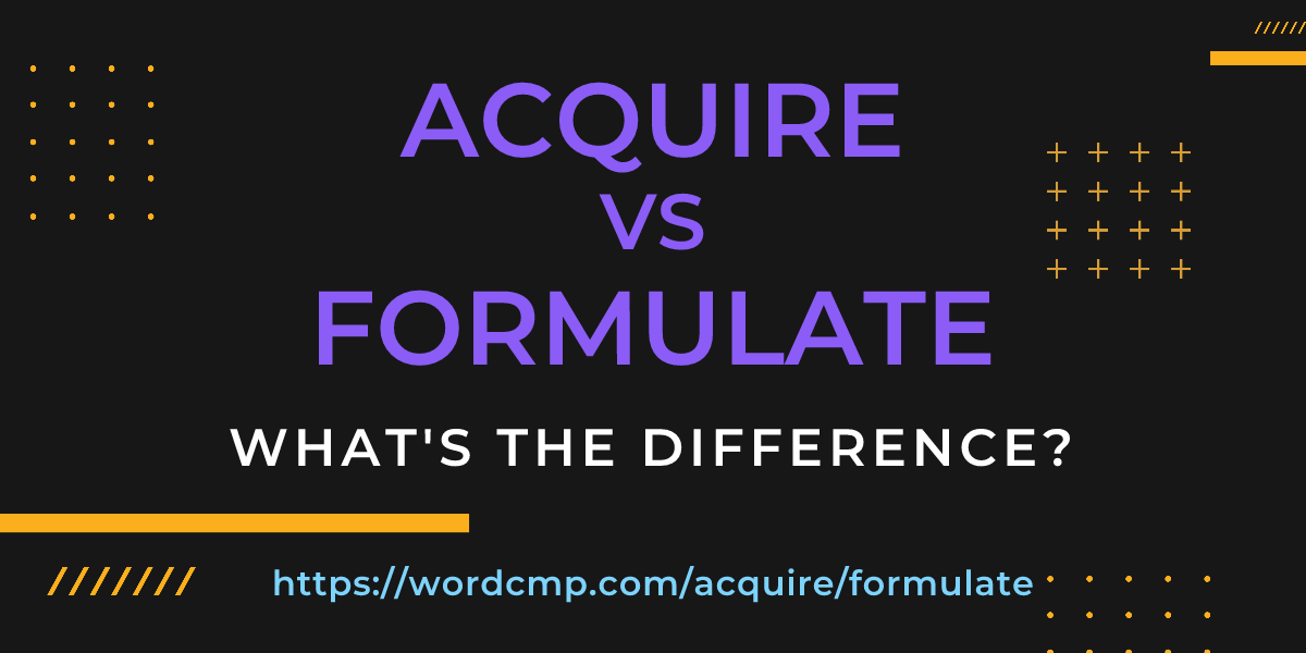 Difference between acquire and formulate