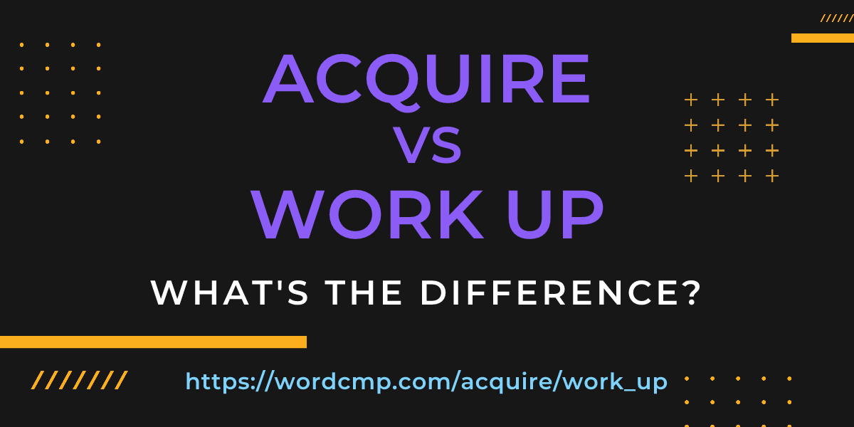 Difference between acquire and work up